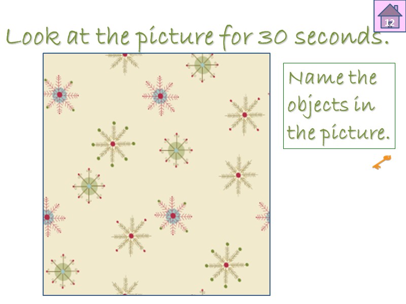 Look at the picture for 30 seconds.  12 Name the objects in the